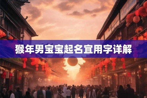 猴年男宝宝起名宜用字详解
