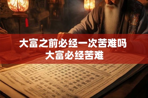 大富之前必经一次苦难吗 大富必经苦难