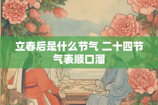立春后是什么节气 二十四节气表顺口溜