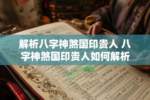 解析八字神煞国印贵人 八字神煞国印贵人如何解析