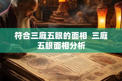 符合三庭五眼的面相  三庭五眼面相分析