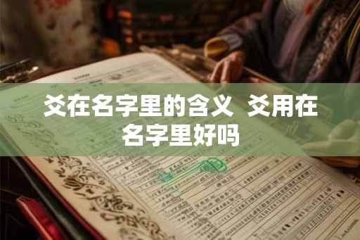 爻在名字里的含义  爻用在名字里好吗
