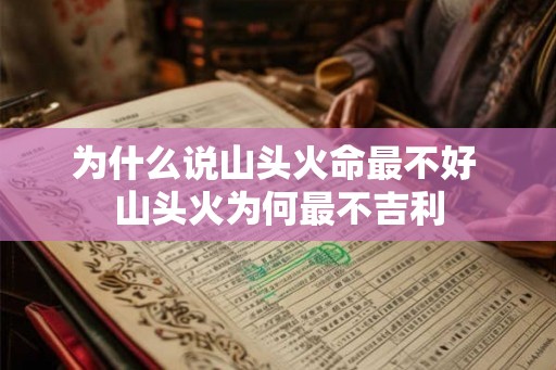 为什么说山头火命最不好 山头火为何最不吉利 为什么说山头火命最不好 山头火为何最不吉利