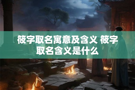 筱字取名寓意及含义 筱字取名含义是什么 筱字取名寓意及含义 筱字取名含义是什么