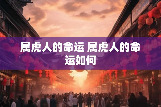 属虎人的命运 属虎人的命运如何