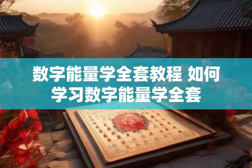 数字能量学全套教程 如何学习数字能量学全套 数字能量学全套教程 如何学习数字能量学全套