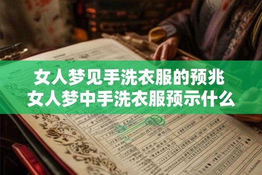 女人梦见手洗衣服的预兆 女人梦中手洗衣服预示什么