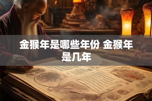 金猴年是哪些年份 金猴年是几年