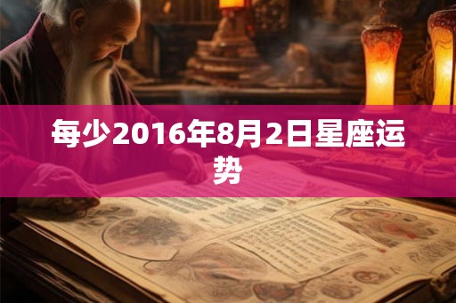 每少2016年8月2日星座运势