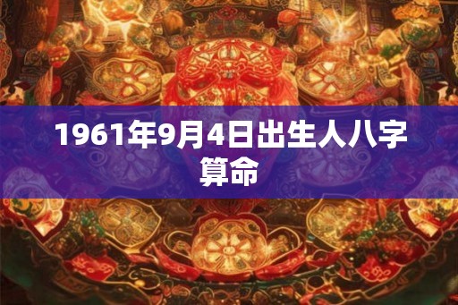 1961年9月4日出生人八字算命