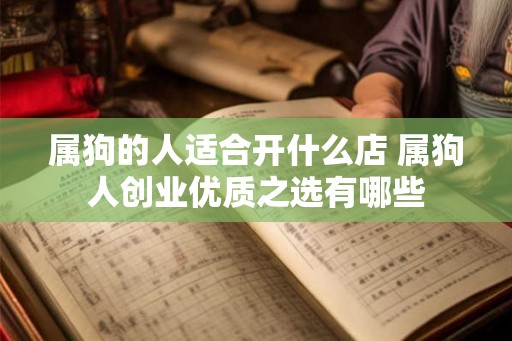 属狗的人适合开什么店 属狗人创业优质之选有哪些