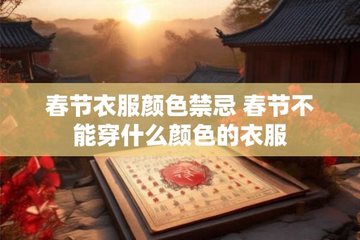 春节衣服颜色禁忌 春节不能穿什么颜色的衣服