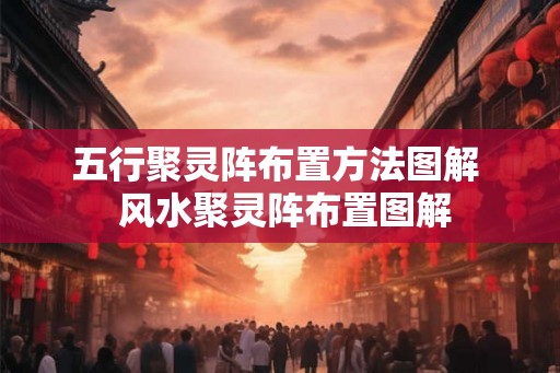 五行聚灵阵布置方法图解  风水聚灵阵布置图解