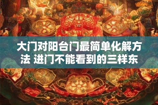 大门对阳台门最简单化解方法 进门不能看到的三样东西