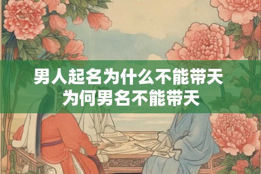 男人起名为什么不能带天 为何男名不能带天