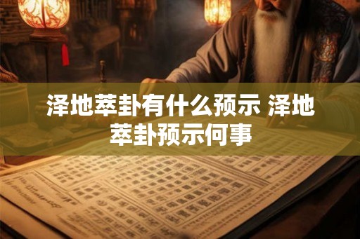 泽地萃卦有什么预示 泽地萃卦预示何事