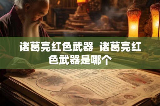 诸葛亮红色武器  诸葛亮红色武器是哪个