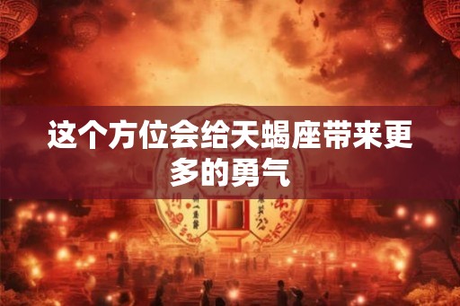 这个方位会给天蝎座带来更多的勇气