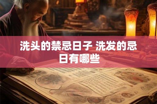 洗头的禁忌日子 洗发的忌日有哪些