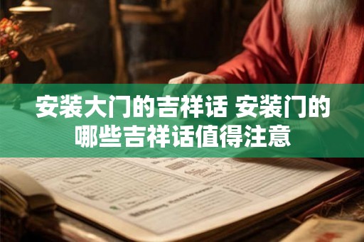 安装大门的吉祥话 安装门的哪些吉祥话值得注意