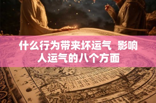什么行为带来坏运气  影响人运气的八个方面