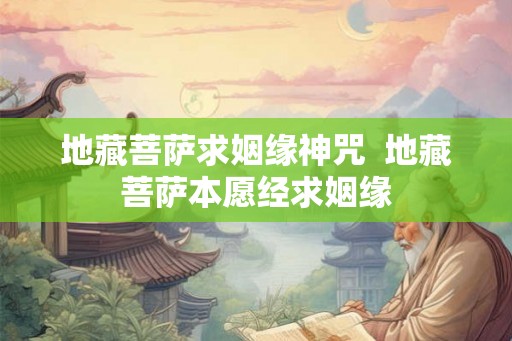 地藏菩萨求姻缘神咒  地藏菩萨本愿经求姻缘