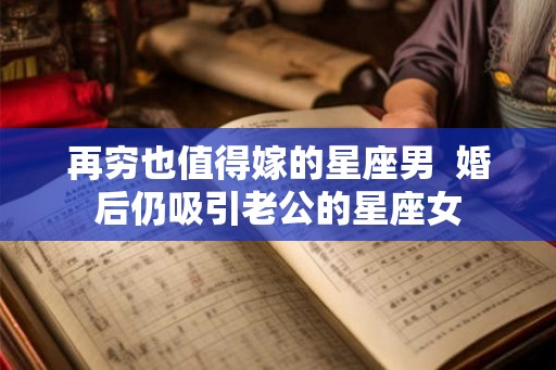 再穷也值得嫁的星座男  婚后仍吸引老公的星座女