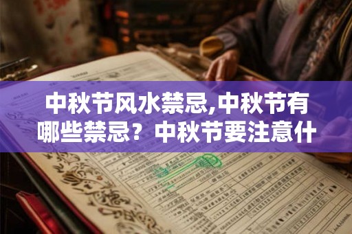 中秋节风水禁忌,中秋节有哪些禁忌？中秋节要注意什么？