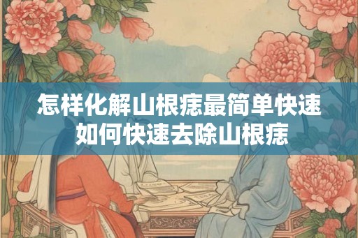 怎样化解山根痣最简单快速 如何快速去除山根痣