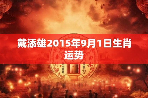 戴添雄2015年9月1日生肖运势