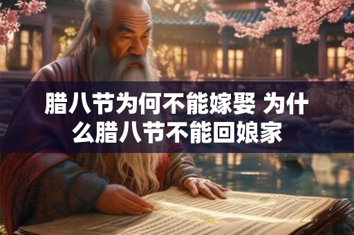 腊八节为何不能嫁娶 为什么腊八节不能回娘家