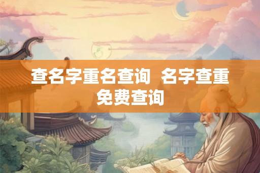 查名字重名查询  名字查重免费查询