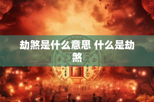 劫煞是什么意思 什么是劫煞