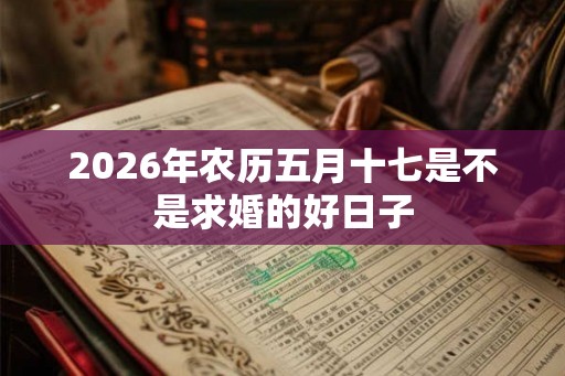 2026年农历五月十七是不是求婚的好日子
