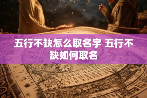 五行不缺怎么取名字 五行不缺如何取名