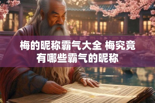 梅的昵称霸气大全 梅究竟有哪些霸气的昵称