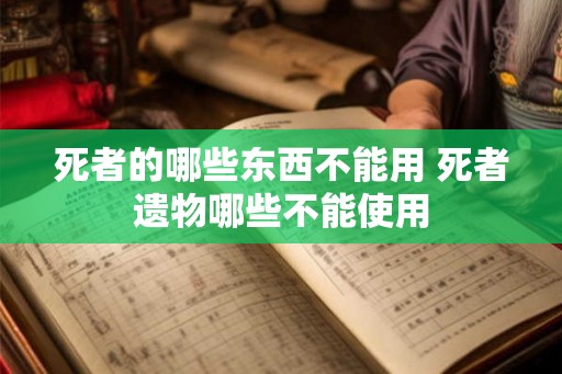 死者的哪些东西不能用 死者遗物哪些不能使用
