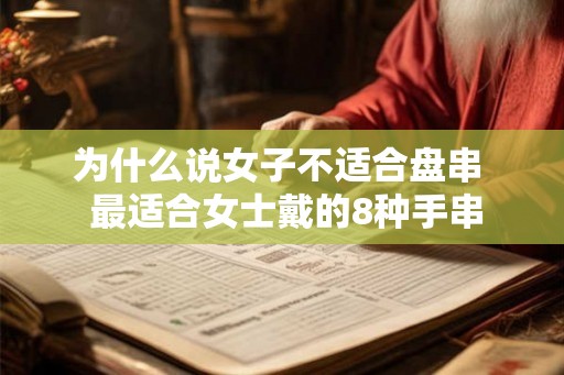 为什么说女子不适合盘串  最适合女士戴的8种手串