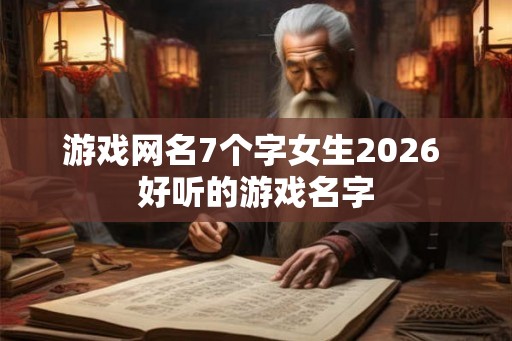 游戏网名7个字女生2026 好听的游戏名字