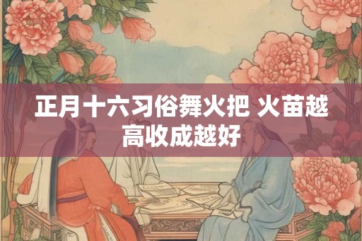 正月十六习俗舞火把 火苗越高收成越好