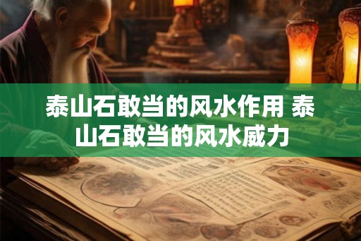泰山石敢当的风水作用 泰山石敢当的风水威力