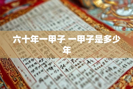 六十年一甲子 一甲子是多少年