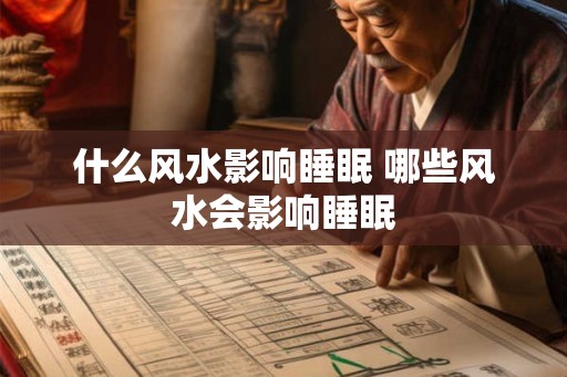 什么风水影响睡眠 哪些风水会影响睡眠