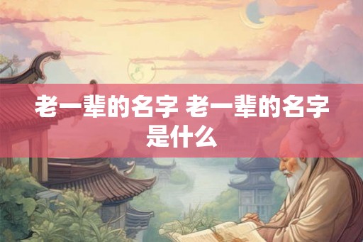 老一辈的名字 老一辈的名字是什么