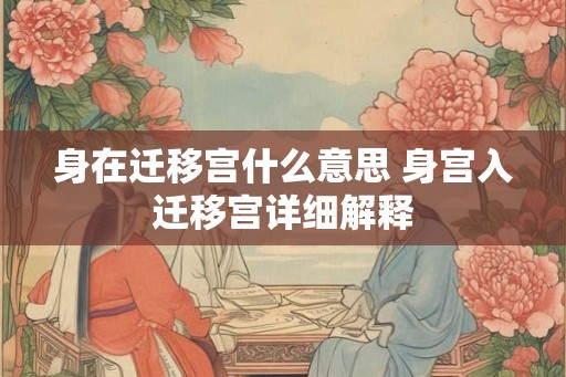 身在迁移宫什么意思 身宫入迁移宫详细解释