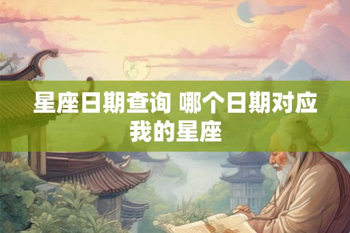 星座日期查询 哪个日期对应我的星座 星座日期查询 哪个日期对应我的星座