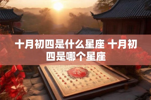十月初四是什么星座 十月初四是哪个星座