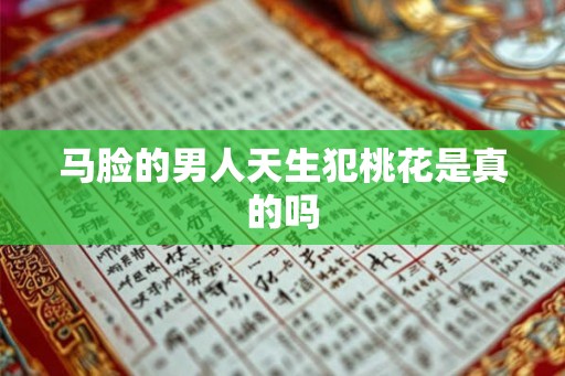 马脸的男人天生犯桃花是真的吗