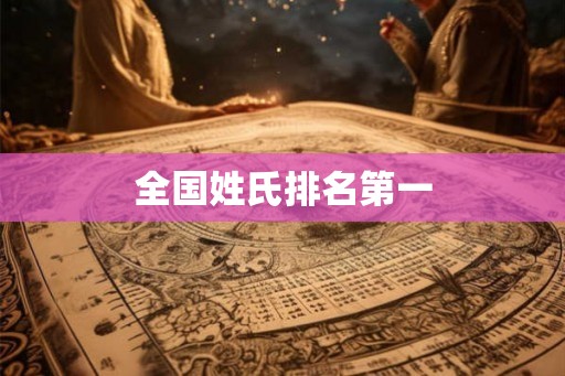 全国姓氏排名第一 全国姓氏排名第一