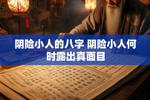 阴险小人的八字 阴险小人何时露出真面目